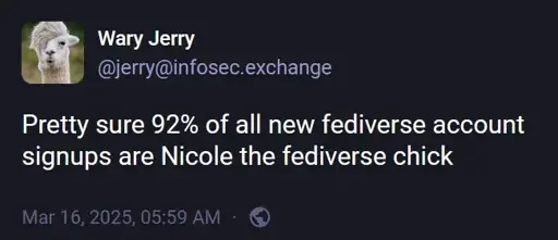 @jerry@infosec.exchange: "Pretty sure 92% of all new fediverse account signups are Nicole the fediverse chick"