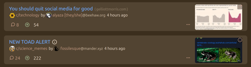 A Screenshot of two posts in a Lemmy feed. the top post is a c/Technology post titled "You should quit social media for good", the bottom post is a c/science_memes post titled "NEW TOAD ALERT"