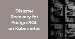 Disaster Recovery for PostgreSQL on Kubernetes