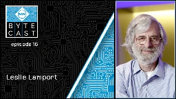 In this episode of ACM ByteCast, our special guest host Scott Hanselman welcomes 2013 ACM A.M. Turing Award laureate Leslie Lamport of Microsoft Research, best known for his seminal work in distributed and concurrent systems, and as the initial developer of the document preparation system LaTeX and the author of its first manual.
