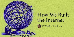How We Built the Internet